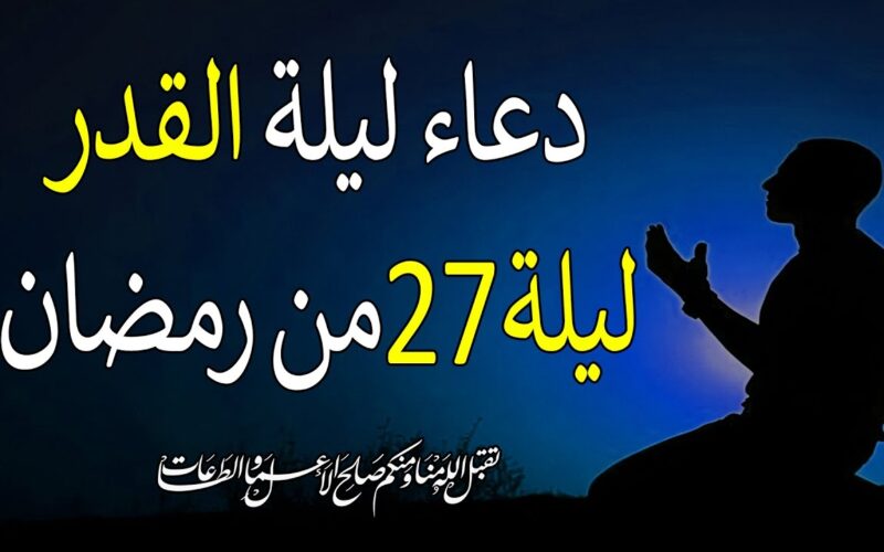 دعاء ليلة 27 رمضان “اللهم بلغنا ليلة القدر”